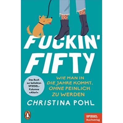 Abbildung von Fuckin&#039; Fifty: Wie man in die Jahre kommt, ohne peinlich zu werden Das Buch zur beliebten SPIEGEL Kolumne &quot;Alter!&quot; Ein