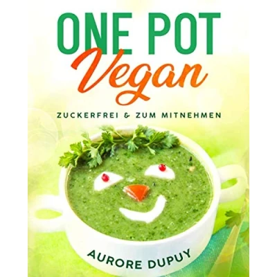 Abbildung von One Pot Vegan Zuckerfrei &amp; zum Mitnehmen: Herzhaftlecker, Gesund und mit vielen Nährstoffen wie auch proteinreichen Rezepten, für die ganze Familie geeignet