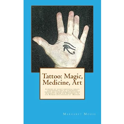 Abbildung von Tattoo: Magic, Medicine, Art: A series of short editorial essays concerning one humanities oldest art forms and its influence in society from the Neolithic to Roman Occupation Britain