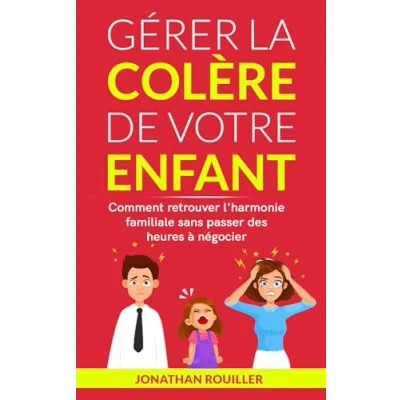 Abbildung von Gérer la colère de votre enfant: Comment retrouver l&#039;harmonie familiale sans passer des heures à négocier