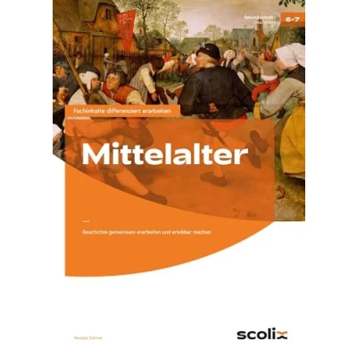 Abbildung von Mittelalter: Geschichte gemeinsam erarbeiten und erlebbar machen (6. 7. Klasse) (Fachinhalte differenziert SEK)