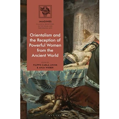Abbildung von Orientalism and the Reception of Powerful Women from Ancient World (IMAGINES Classical Receptions in Visual Performing Arts)