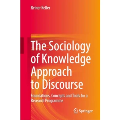 Abbildung von The Sociology of Knowledge Approach to Discourse: Foundations, Concepts and Tools for a Research Programme