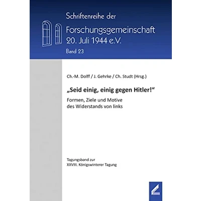 Abbildung von „Seid einig, einig gegen Hitler!“: Formen, Ziele und Motive des Widerstands von links (Schriftenreihe der Forschungsgemeinschaft 20. Juli 1944 e.V.)