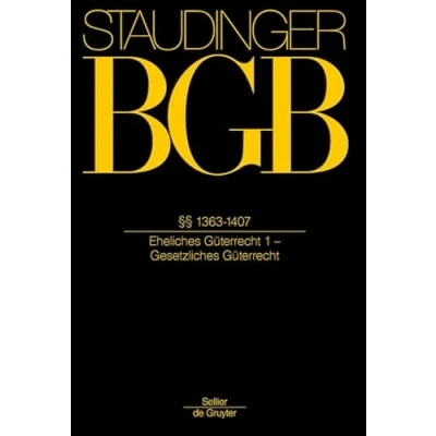 Abbildung von §§ 1363 1407: (Eheliches Güterrecht 1 Gesetzliches Güterrecht) (J. von Staudingers Kommentar zum Bürgerlichen Gesetzbuch mit Einführungsgesetz und Nebengesetzen. Familienrecht)