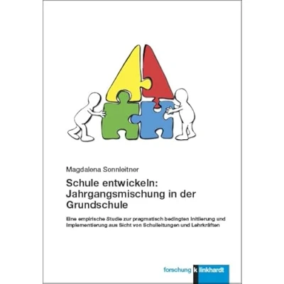 Abbildung von Schule entwickeln: Jahrgangsmischung in der Grundschule: Eine empirische Studie zur pragmatisch bedingten Initiierung und Implementierung aus Sicht ... von Schulleitungen Lehrkräften