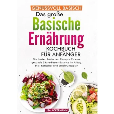 Abbildung von Genussvoll Basisch Das große Basische Ernährung Kochbuch für Anfänger: Die besten basischen Rezepte eine gesunde Säure Basen Balance im Alltag. Inkl. Ratgeber und Ernährungsplan