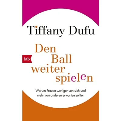 Abbildung von Den Ball weiterspielen: Warum Frauen weniger von sich und mehr anderen erwarten sollten