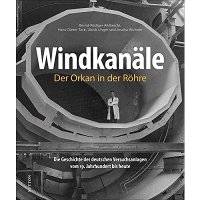 Abbildung von Bildband: Windkanäle. der Orkan in Röhre: Rund 200 faszinierende Fotografien dokumentieren die spannende Entwicklung wichtigsten Versuchsanlagen Luftfahrt. (Sutton Bilder Luftfahrt)