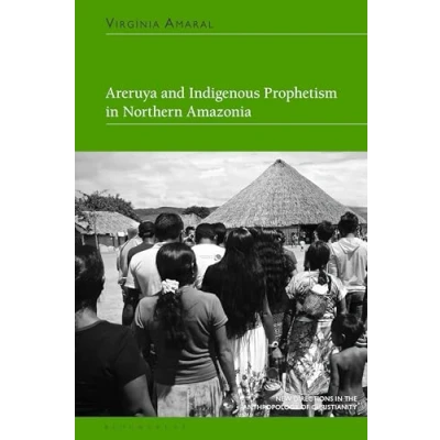 Abbildung von Areruya and Indigenous Prophetism in Northern Amazonia (New Directions the Anthropology of Christianity)