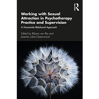 Abbildung von Working with Sexual Attraction in Psychotherapy Practice and Supervision: A Humanistic Relational Approach