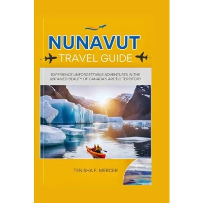 Abbildung von NUNAVUT TRAVEL GUIDE 2025: Experience Unforgettable Adventures in the Untamed Beauty of Canada’s Arctic Territory.