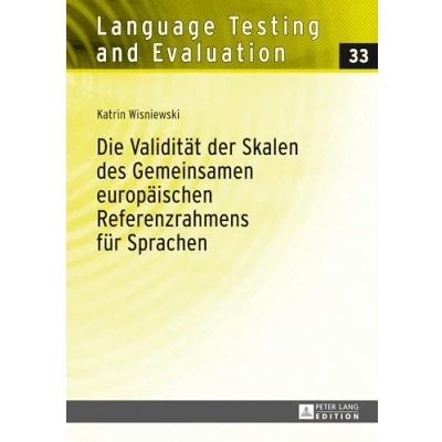 Abbildung von Die Validität der Skalen des Gemeinsamen europäischen Referenzrahmens für Sprachen: Eine empirische Untersuchung Flüssigkeits und ... (Language Testing and Evaluation, Band 33)