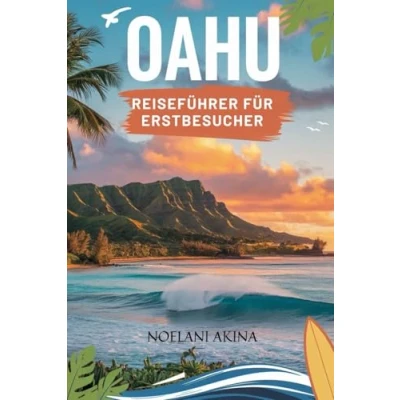 Abbildung von OAHU REISEFÜHRER FÜR ERSTBESUCHER: Ein Reiseführer für Einheimische zu verborgenen Schätzen, authentischen Gipfelerlebnissen und Wundern, die man zum ersten Mal gesehen haben muss