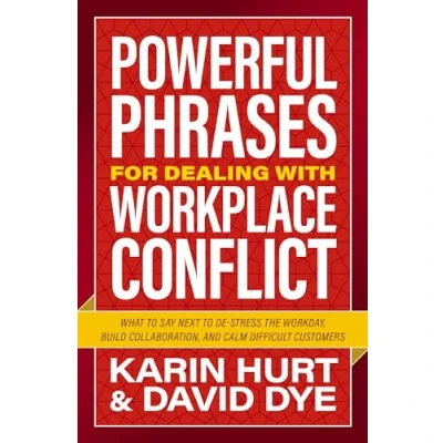 Abbildung von Powerful Phrases for Dealing with Workplace Conflict: What to Say Next De stress the Workday, Build Collaboration, and Calm Difficult Customers