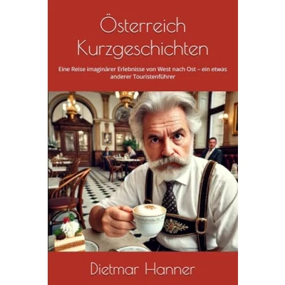 Abbildung von Österreich Kurzgeschichten: Eine Reise imaginärer Erlebnisse von West nach Ost ein etwas anderer Touristenführer