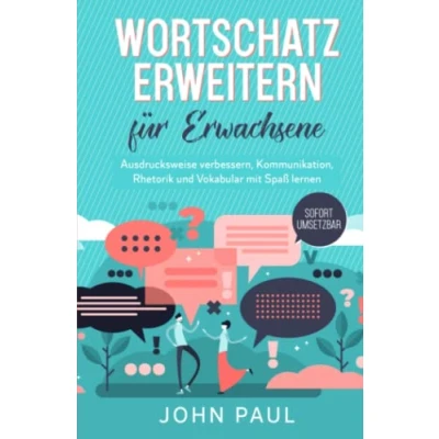 Abbildung von Wortschatz erweitern für Erwachsene: Ausdrucksweise verbessern, Kommunikation, Rhetorik und Vokabular mit Spaß lernen. SOFORT UMSETZBAR