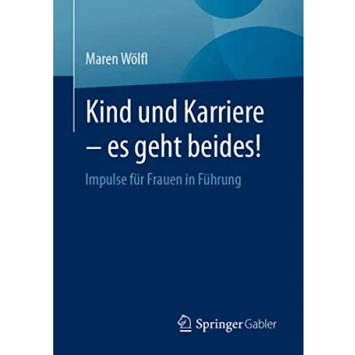 Abbildung von Kind und Karriere es geht beides!: Impulse für Frauen in Führung