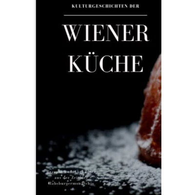 Abbildung von Kulturgeschichten der Wiener Küche: Rezepte und Anekdoten aus Zeit Habsburgermonarchie