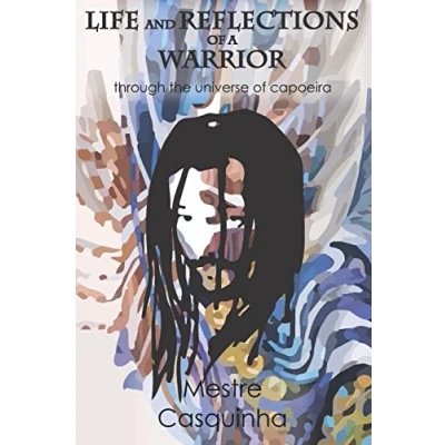 Abbildung von Life and Reflections of a Warrior: Through the Universe Capoeira