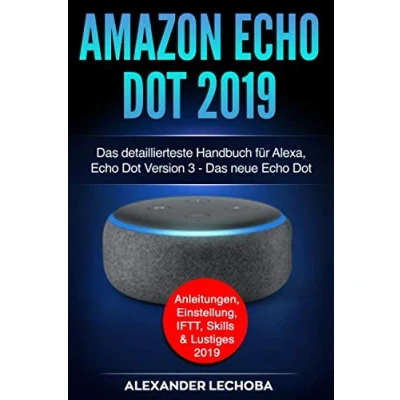 Abbildung von Amazon Echo Dot 2019: Das detaillierteste Handbuch für Alexa, Version 3 neue Anleitungen, Einstellung, IFTT, Skills &amp; Lustiges 2019