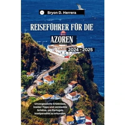 Abbildung von Reiseführer für die Azoren 2024 2025: Unvergessliche Erlebnisse, Insider Tipps und versteckte Schätze, um Portugals Inselparadies zu erkunden. (Portugal erkunden)