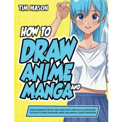 Abbildung von How to Draw Anime and Manga:: Your Complete Step by Guide with Over 400 Illustrations on Awesome Manga Characters From Scratch (Suitable for Kids, Teens, Adults)