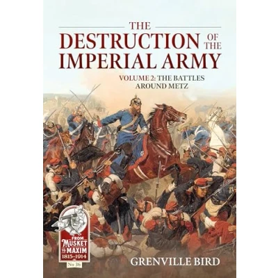 Abbildung von The Destruction of Imperial Army: Battles Around Metz 1870 (2) (From Musket to Maxim 1815 1914, Band 2)