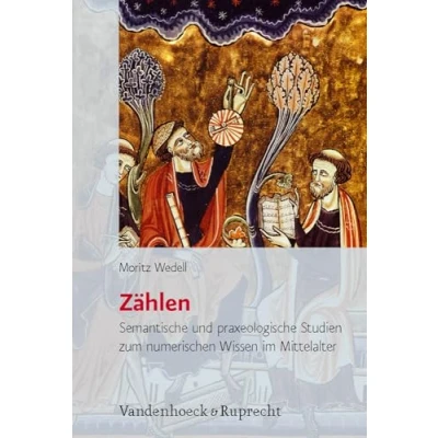 Abbildung von Zählen: Semantische und praxeologische Studien zum numerischen Wissen im Mittelalter (Historische Semantik, Band 14)