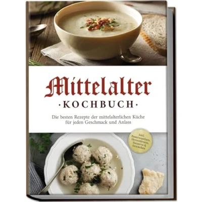 Abbildung von Mittelalter Kochbuch: Die besten Rezepte der mittelalterlichen Küche für jeden Geschmack und Anlass inkl. Bauernspeisen, Herrenbroten, Desserts &amp; Getränken