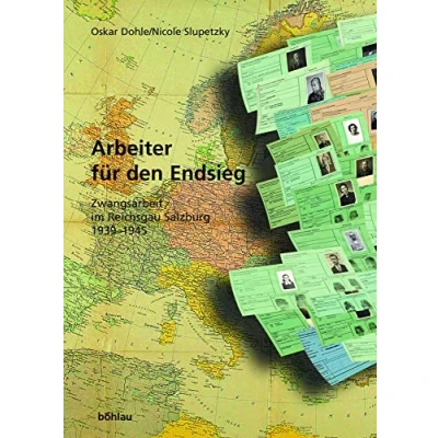 Abbildung von Arbeiter für den Endsieg. Zwangsarbeit im Reichsgau Salzburg 1939 1945 (Schriftenreihe des Forschungsinstitutes politisch historische Studien der Dr. Wilfried Haslauer Bibliothek, Band 21)