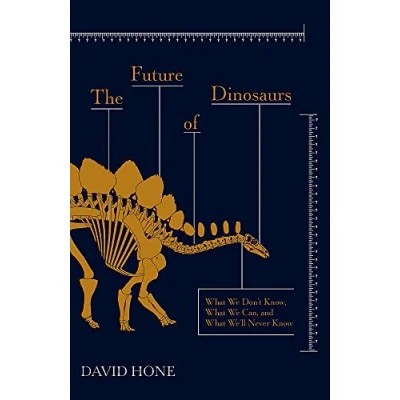 Abbildung von The Future of Dinosaurs: What We Don&#039;t Know, Can, and We&#039;ll Never Know