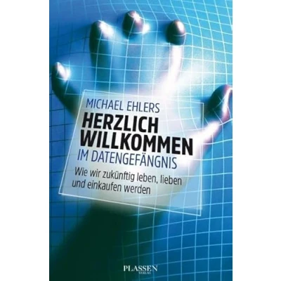 Abbildung von Herzlich willkommen im Datengefängnis: Wie wir zukünftig leben, lieben und einkaufen werden