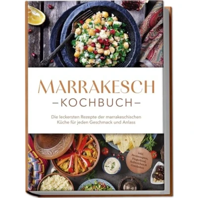 Abbildung von Marrakesch Kochbuch: Die leckersten Rezepte der marrakeschischen Küche für jeden Geschmack und Anlass inkl. Brotrezepten, Fingerfood, Aufstrichen &amp; Getränken