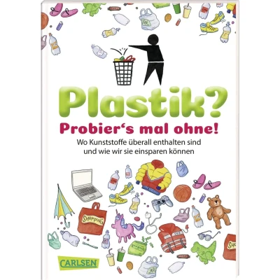 Abbildung von Plastik? Probier&#039;s mal ohne!: Wo Kunststoffe überall drin sind und wie wir sie einsparen können (Sachbuch kompakt aktuell)