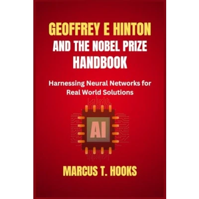 Abbildung von GEOFFREY E HINTON AND THE NOBEL PRIZE HANDBOOK: Harnessing Neural Networks for Real World Solutions
