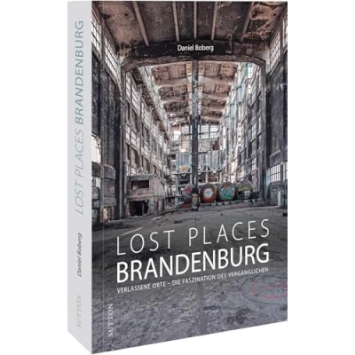 Abbildung von Reise Bildband Lost Places in Brandenburg: verlassene Orte Die Faszination des Vergänglichen. Vergessene, und zum Teil auch unheimliche ganz Brandenburg (Sutton Momentaufnahmen)