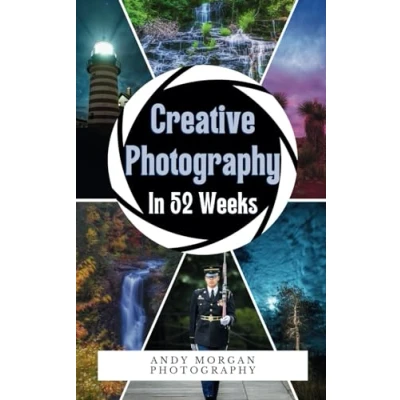 Abbildung von Creative Photography in 52 Weeks: One year of Photo challenges, Tips and Inspiration to Enrich Your Vision