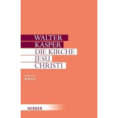 Abbildung von Die Kirche Jesu Christi: Schriften zur Ekklesiologie I (Walter Kasper Gesammelte Schriften)
