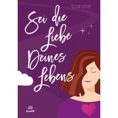 Abbildung von Sei die Liebe deines Lebens: Schritt für zu dir