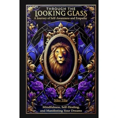 Abbildung von Through the Looking Glass: A Journey of Self Awareness and Empathy: Mindfulness, Healing, Manifesting Your Dreams