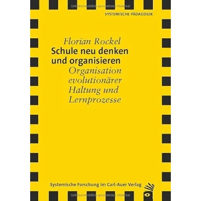 Abbildung von Schule neu denken und organisieren: Organisation evolutionärer Haltung Lernprozesse (Verlag für systemische Forschung)