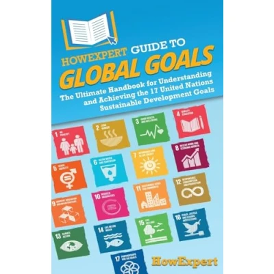 Abbildung von HowExpert Guide to Global Goals: the Ultimate Handbook for Understanding and Achieving 17 United Nations Sustainable Development Goals