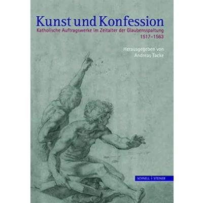 Abbildung von Kunst und Konfession: Katholische Auftragswerke im Zeitalter der Glaubensspaltung 1517 1563