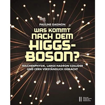 Abbildung von Was kommt nach dem Higgs Boson?: Teilchenphysik, Large Hadron Collider und CERN verständlich gemacht