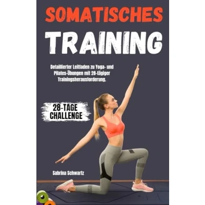 Abbildung von Somatisches Training: Detaillierter Leitfaden zu Yoga und Pilates Übungen mit 28 tägiger Trainingsherausforderung, begeben Sie sich auf eine Reise ... der Transformationsheilung
