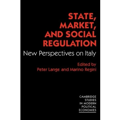 Abbildung von State, Market and Social Regulation: New Perspectives on Italy (Cambridge Studies in Modern Political Economies)