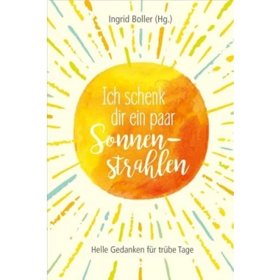 Abbildung von Ich schenk dir ein paar Sonnenstrahlen: Helle Gedanken für trübe Tage