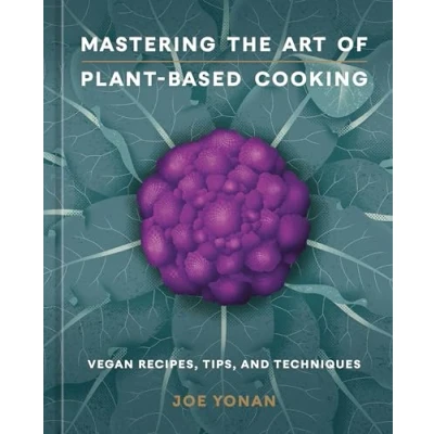 Abbildung von Mastering the Art of Plant Based Cooking: Vegan Recipes, Tips, and Techniques [A Cookbook]