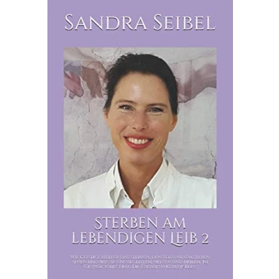 Abbildung von Sterben am lebendigen Leib 2: wie Geistige Helfer das Sterben, den Tod und Leben sehen sie uns begleiten, helfen heilen. Im Gespräch mit Frau Dr. Elisabeth Kübler Ross